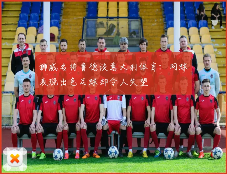 挪威名将鲁德谈意大利体育：网球表现出色足球却令人失望