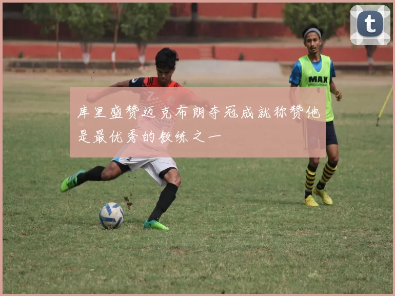 库里盛赞迈克布朗夺冠成就称赞他是最优秀的教练之一