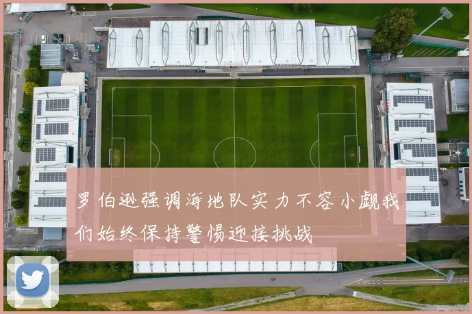 罗伯逊强调海地队实力不容小觑我们始终保持警惕迎接挑战