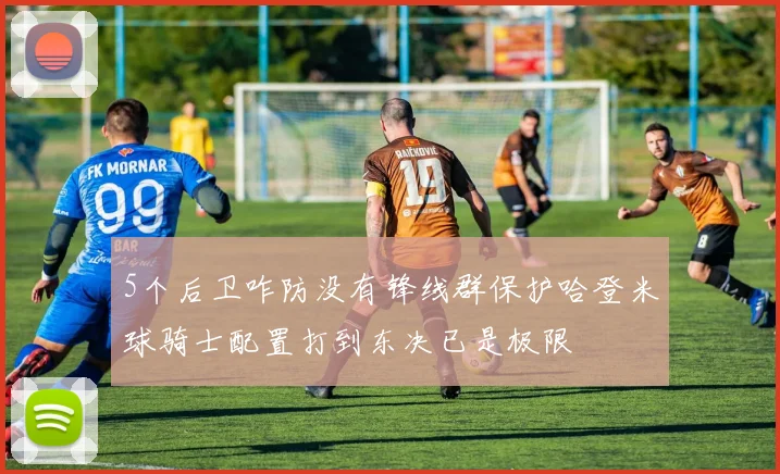 5个后卫咋防没有锋线群保护哈登米球骑士配置打到东决已是极限